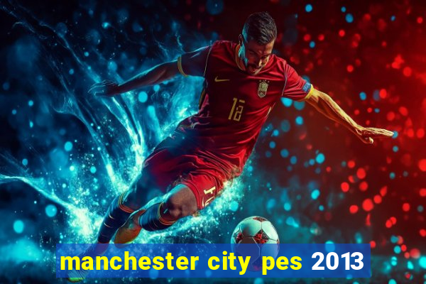 manchester city pes 2013